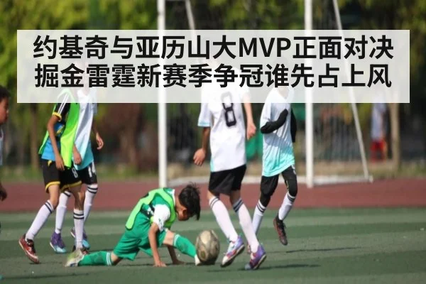 约基奇与亚历山大MVP正面对决 掘金雷霆新赛季争冠谁先占上风
